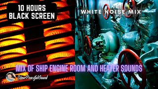 MIX of SHIP ENGINE ROOM and HEATER SOUNDS  Black Screen  10H White Noise for Sleep Study or Relax [upl. by Letizia]