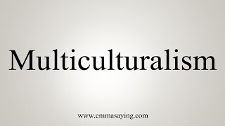 How To Say Multiculturalism [upl. by Retsbew708]