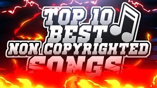 TOP 10 NON COPYRIGHTED SONGS  The Best Songs To Use For Your YouTube Videos [upl. by Lehmann316]