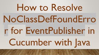 How to Resolve NoClassDefFoundError for EventPublisher in Cucumber with Java [upl. by Winthrop]