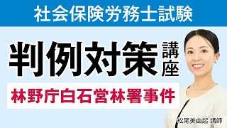 【社労士試験】判例対策講座 サンプル講義 「林野庁白石営林署事件」 松尾美由起講師 [upl. by Bortman407]