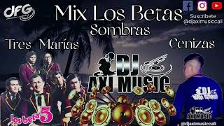 Mix Los Betas  Tres Marias  Sombras  Cenizas  Dj Axi Music Cali  Valle Del Cauca [upl. by Newberry]