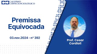 Premissa Equivocada  03nov2024  nº 392  Prof Cesar Cordioli [upl. by Odnomar]