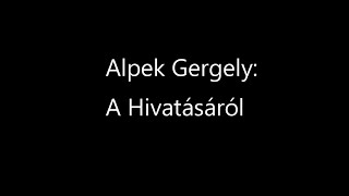 Alpek Gergely a hivatásáról [upl. by Nerland]