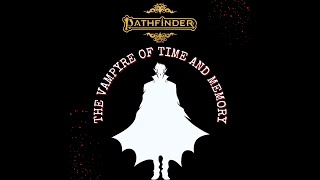 Pathfinder 2nd Edition  The Vampyre of Time and Memory ep3 [upl. by Zoi]