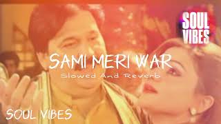 Sami Meri War  Shafaullah Khan Rokhri  Slowed And Reverb 😍  Soul Vibes [upl. by Loesceke]