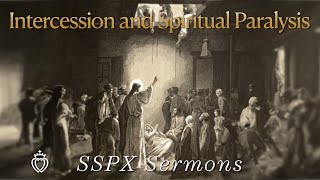 Intercession and Spiritual Paralysis  SSPX Sermons [upl. by Judon]