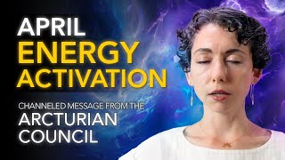 April Energy Activation  Channeled Message from the Arcturian Council [upl. by Atiana]