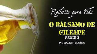 O Bálsamo de Gileade parte 3  Reflexão para vida  Pr Waltair Borges Vitoria [upl. by Herwig]