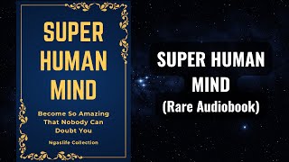 Super Human Mind  Become So Amazing That Nobody Can Doubt You Audiobook [upl. by Eneloc]