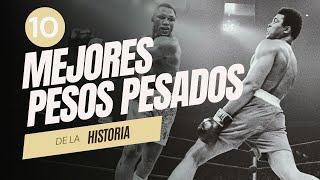 Los 10 Mejores Boxeadores Pesos Pesados en la Historia del Boxeo [upl. by Atikal732]