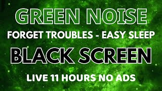 Black Screen  Green Noise Sound In 11 Hours For Easy Sleep Forget Troubles  Sound No ADS [upl. by Georgeta]