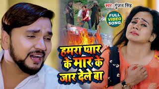 हमरा प्यार के मार के जार देले बा  Gunjan Singh  Hamara Pyar Ke Mar Ke Jar Dele Ba  Bhojpuri Sad [upl. by Ile356]