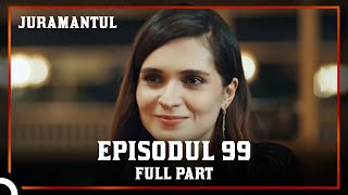 Juramantul Episodul 99 [upl. by Ennayr]