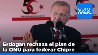 Erdogan rechaza el plan de la ONU para federar Chipre y reafirma su compromiso con el acuerdo de… [upl. by Nireves296]