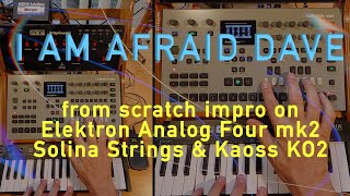 I AM AFRAID DAVE Analog Four mk2 Solina Strings amp Kaoss KO2  track from scratch [upl. by Tiebout830]