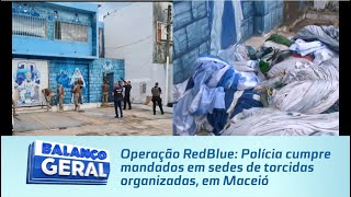 Operação RedBlue Polícia cumpre mandados em sedes de torcidas organizadas em Maceió [upl. by Doane]