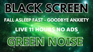 Fall Asleep Fast With Green Noise Sound To Goodbye Anxiety  Sound In 11 Hours  BLACK SCREEN [upl. by Nylirac]