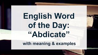 English Word of the Day “Abdicate” with Meaning amp Examples  English Learning Podcast [upl. by Putnam]