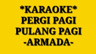 PERGI PAGI PULANG PAGI KARAOKE  ARMADA [upl. by Mourant330]