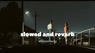 sakhiyan song  slowed and revarb [upl. by Enelad]