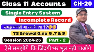 Single Entry System  ACCOUNTS from Incomplete Records  Class 11 TS Grewal Qno 6 amp 7 amp 9  Part2 [upl. by Kelam290]