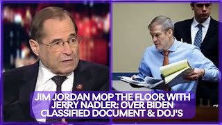 Jim Jordan MOP THE FLOOR with Jerry Nadler over Biden Classified Document amp DOJS [upl. by Row]