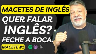 Macetes para aprender Inglês  Macete 1  Escutar é mais importante que falar [upl. by Amilas]