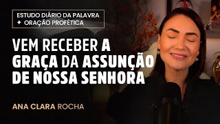 ORAÇÃO PROFÉTICA  VEM RECEBER A GRAÇA DA ASSUNÇÃO DE NOSSA SENHORA  Ana Clara Rocha [upl. by Nosauq91]