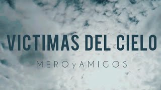 VÍCTIMAS DEL CIELO  MERO Y AMIGOS [upl. by Dulcy]