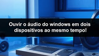 Ouvir o áudio do windows em dois dispositivos ao mesmo tempo [upl. by Baylor]