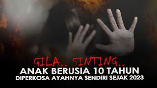 GILA SINTING ANAK BERUSIA 10 TAHUN PERKOSA AYAHNYA SENDIRI SEJAK 2023 [upl. by Ametaf867]