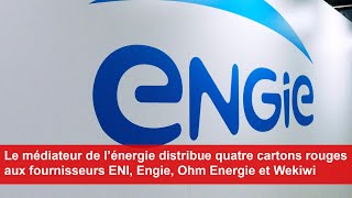 Le médiateur de l’énergie distribue 4 cartons rouges aux fournisseurs ENI Engie Ohm Energie [upl. by Odrawde]