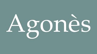 How to Pronounce Agonès Correctly in French [upl. by Portie375]