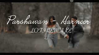 Parshawan  Harnoor SlowedReverb  Lofi Remake  Lofi Dream  New Punjabi Song 2021  Punjabi Lofi [upl. by Terza306]