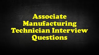 Associate Manufacturing Technician Interview Questions [upl. by Hurleigh]