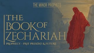 The Minor Prophets  Zechariah Prophecy  Past Present amp Future [upl. by Harriman]