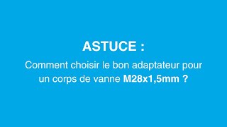 ASTUCE  comment choisir le bon adaptateur pour un corps de vanne M28x15mm [upl. by Dnumyar]