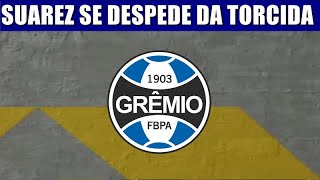 SUAREZ SE DESPEDE DA TORCIDA DO GREMIO [upl. by Terrag]