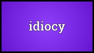 Idiocy Meaning [upl. by Fannie]