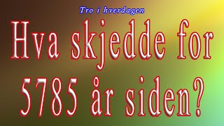 Hva skjedde for 5785 år siden  Tro i hverdagen [upl. by Asserak636]