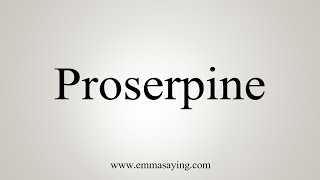 How To Say Proserpine [upl. by Olia]