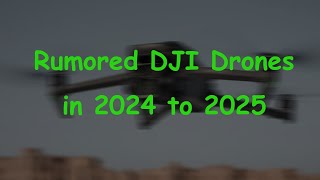 Rumored DJI Drones in 2024 to 2025 [upl. by Alcock]