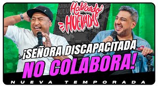 HABLANDO HUEVADAS  Novena Temporada SEÑORA DISCAPACITADA NO COLABORA [upl. by Freberg]