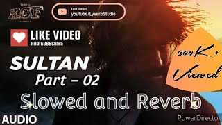 Sultan  KGF Chap 1  Slowed and Reverb  Yash  Srinidhi Shetty  Ravi Basrur  LyverbStudio [upl. by Aklog]