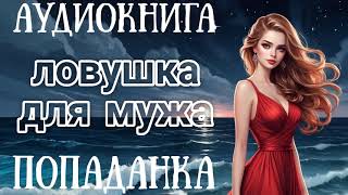 АУДИОКНИГА ЛОВУШКА ДЛЯ МУЖА  ПОПАДАНКА [upl. by Tj]