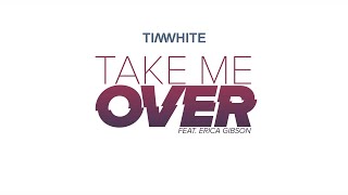 Tim White  Take Me Over Audio ft Erica Gibson [upl. by Labors254]