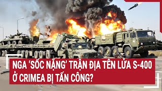 Nga ‘sốc nặng’ trận địa tên lửa S400 ở Crimea bị tấn công [upl. by Anival]