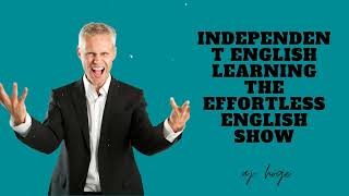 Independent English Learning  The Effortless English Show  PhD in English AJ Hoge [upl. by Yunick357]