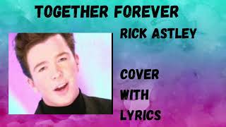 TOGETHER FOREVER  RICK ASTLEY COVER with LYRICS [upl. by Eterg]